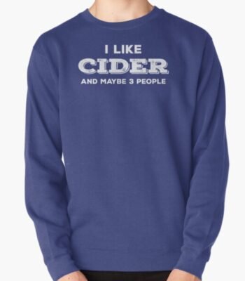 I Like CIDER And Maybe 3 People Pullover Sweatshirt